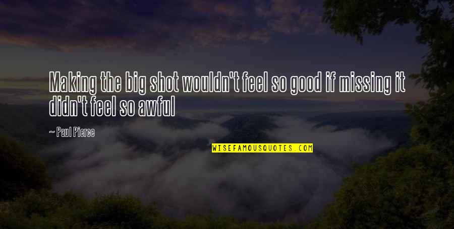 Good Missing You Quotes By Paul Pierce: Making the big shot wouldn't feel so good