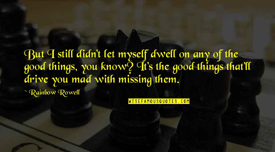 Good Missing You Quotes By Rainbow Rowell: But I still didn't let myself dwell on