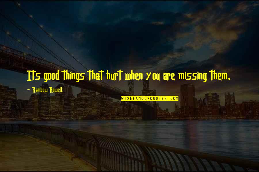 Good Missing You Quotes By Rainbow Rowell: Its good things that hurt when you are