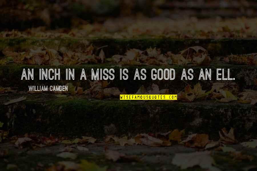 Good Missing You Quotes By William Camden: An inch in a miss is as good