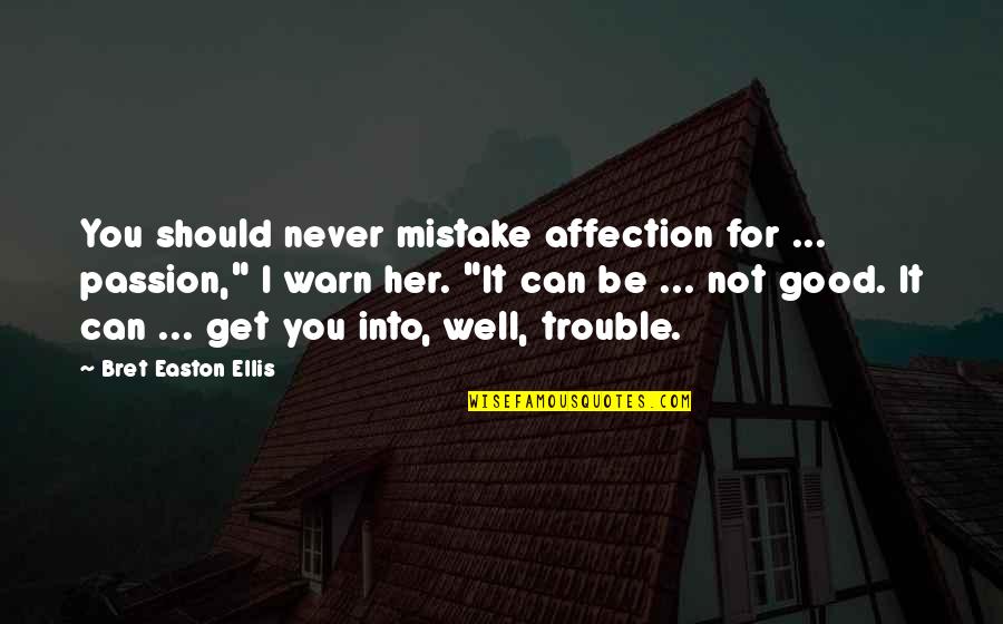 Good Mistake Quotes By Bret Easton Ellis: You should never mistake affection for ... passion,"