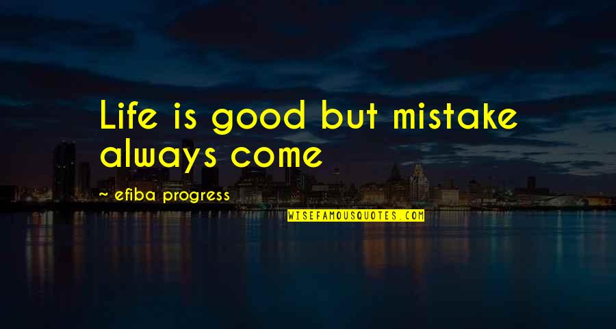 Good Mistake Quotes By Efiba Progress: Life is good but mistake always come