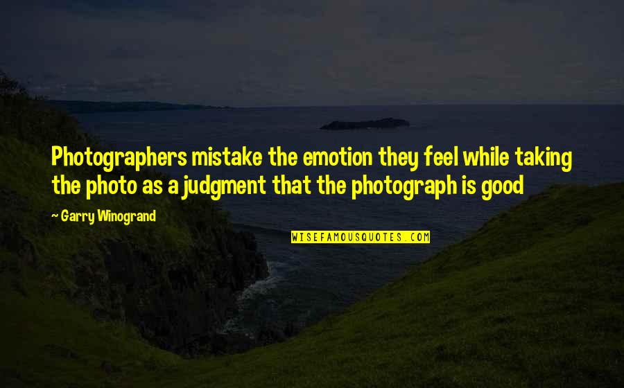 Good Mistake Quotes By Garry Winogrand: Photographers mistake the emotion they feel while taking