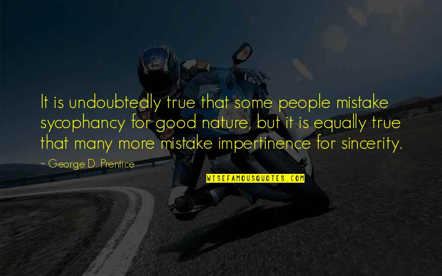 Good Mistake Quotes By George D. Prentice: It is undoubtedly true that some people mistake Good Mistake Quotes By George D. Prentice: It is undoubtedly true that some people mistake