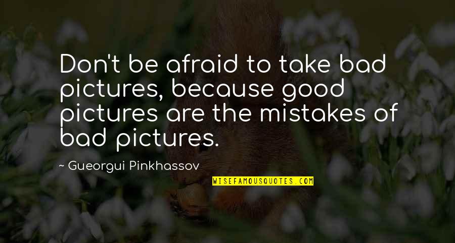 Good Mistake Quotes By Gueorgui Pinkhassov: Don't be afraid to take bad pictures, because