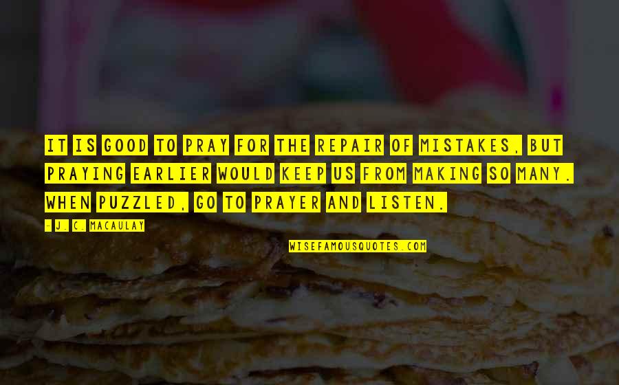 Good Mistake Quotes By J. C. Macaulay: It is good to pray for the repair Good Mistake Quotes By J. C. Macaulay: It is good to pray for the repair