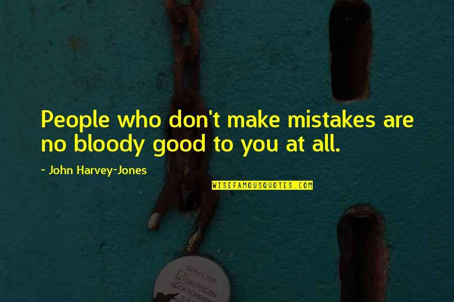 Good Mistake Quotes By John Harvey-Jones: People who don't make mistakes are no bloody