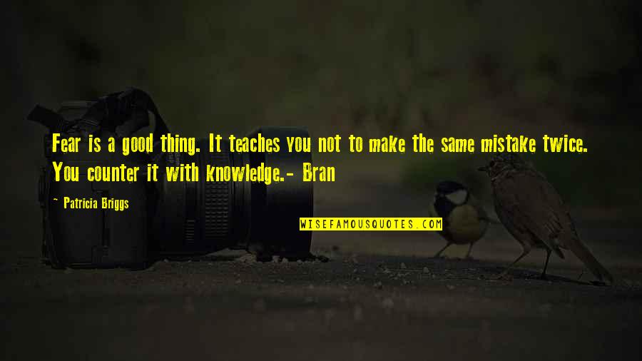 Good Mistake Quotes By Patricia Briggs: Fear is a good thing. It teaches you