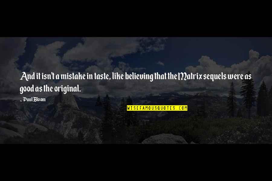 Good Mistake Quotes By Paul Bloom: And it isn't a mistake in taste, like Good Mistake Quotes By Paul Bloom: And it isn't a mistake in taste, like