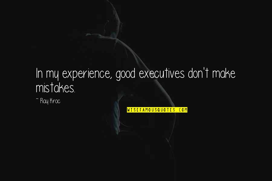 Good Mistake Quotes By Ray Kroc: In my experience, good executives don't make mistakes.