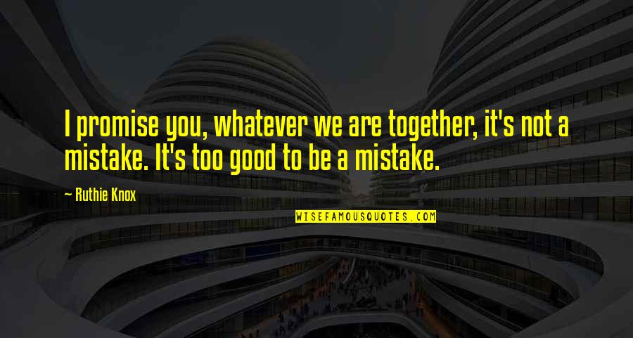 Good Mistake Quotes By Ruthie Knox: I promise you, whatever we are together, it's