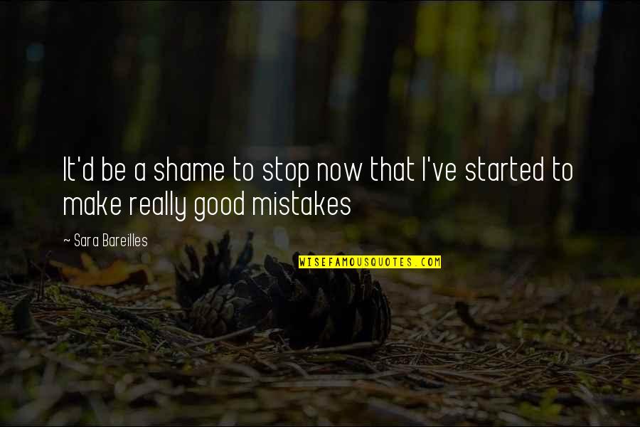Good Mistake Quotes By Sara Bareilles: It'd be a shame to stop now that