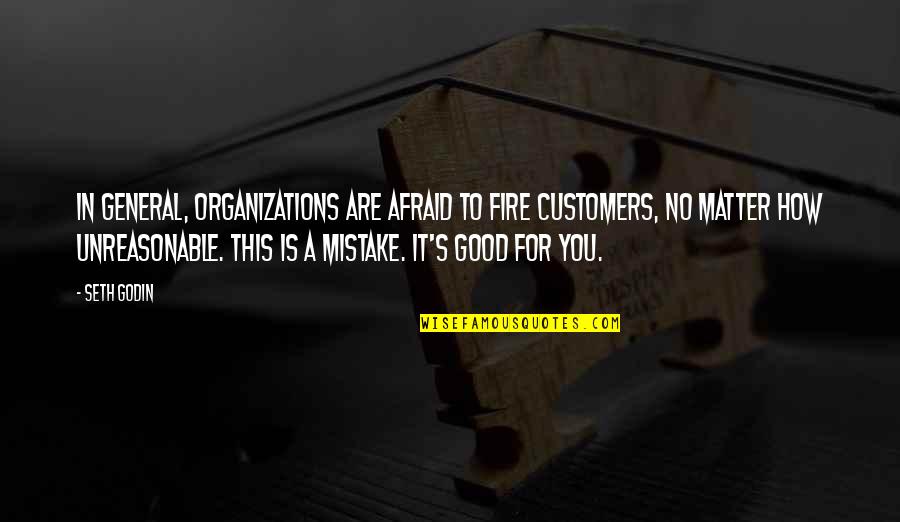 Good Mistake Quotes By Seth Godin: In general, organizations are afraid to fire customers,