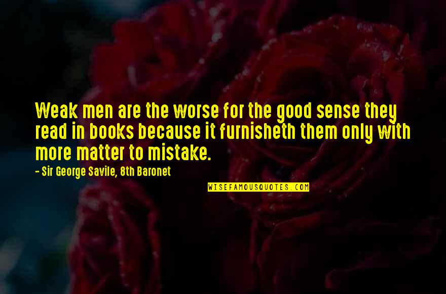 Good Mistake Quotes By Sir George Savile, 8th Baronet: Weak men are the worse for the good