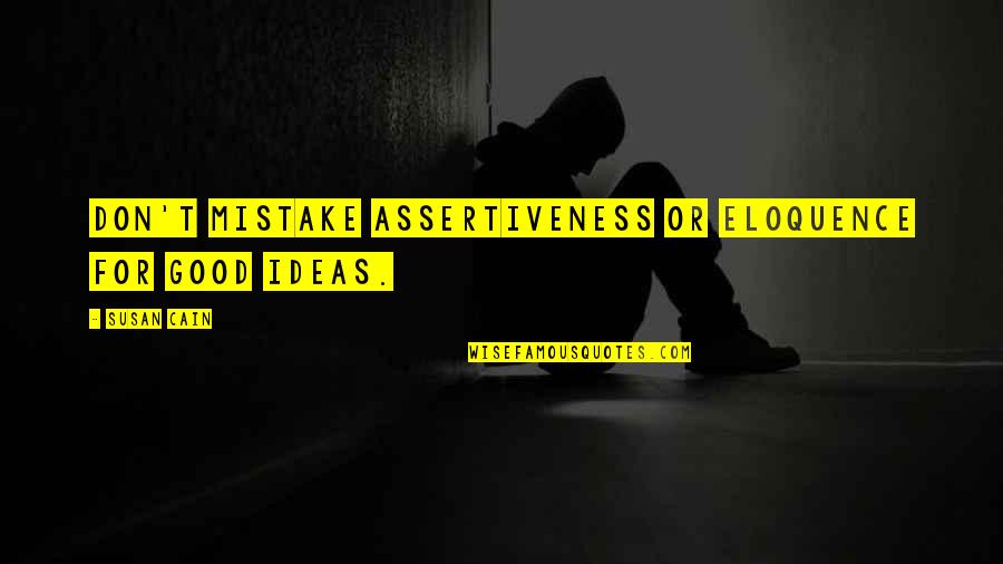 Good Mistake Quotes By Susan Cain: Don't mistake assertiveness or eloquence for good ideas.