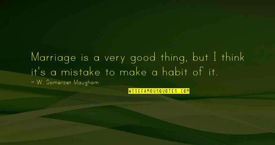 Good Mistake Quotes By W. Somerset Maugham: Marriage is a very good thing, but I