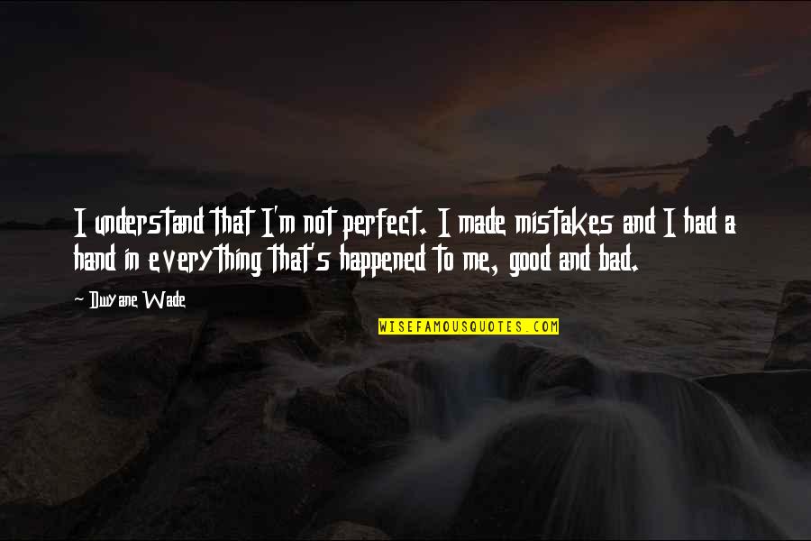 Good Mistakes Quotes By Dwyane Wade: I understand that I'm not perfect. I made