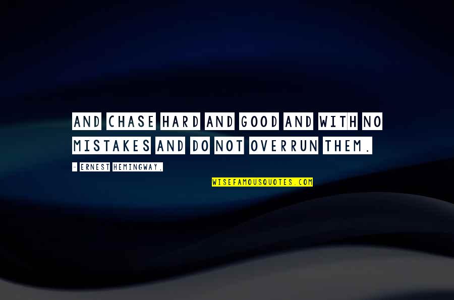 Good Mistakes Quotes By Ernest Hemingway,: And chase hard and good and with no