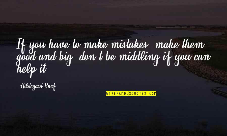 Good Mistakes Quotes By Hildegard Knef: If you have to make mistakes, make them