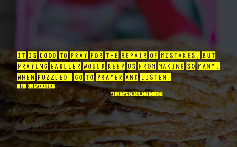 Good Mistakes Quotes By J. C. Macaulay: It is good to pray for the repair