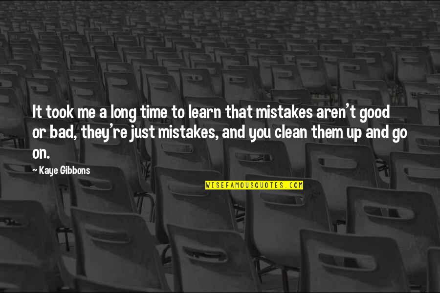 Good Mistakes Quotes By Kaye Gibbons: It took me a long time to learn