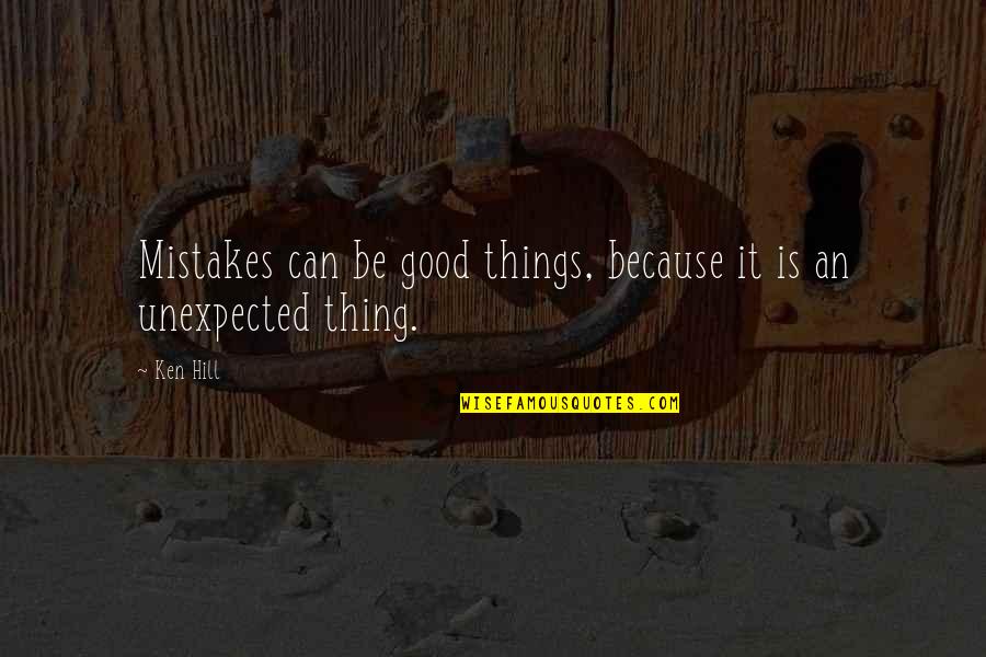 Good Mistakes Quotes By Ken Hill: Mistakes can be good things, because it is
