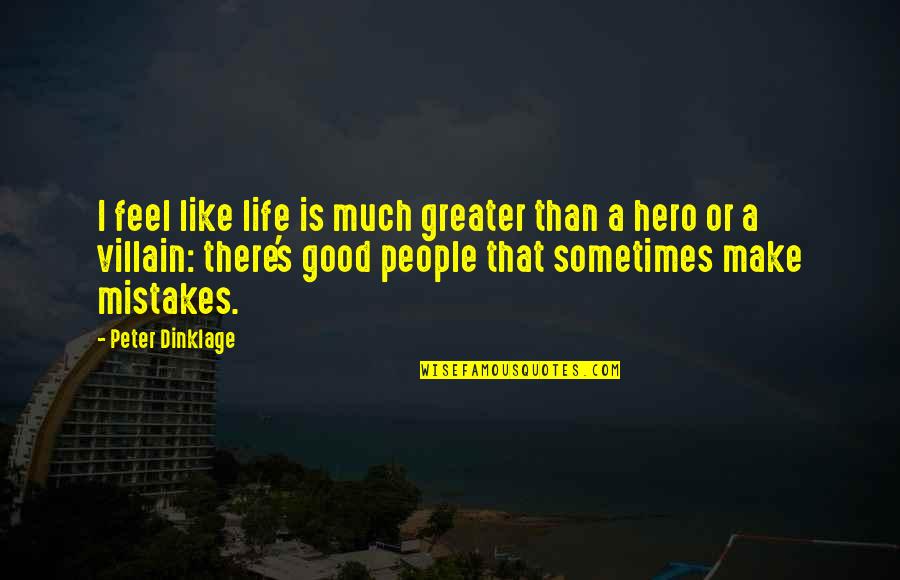 Good Mistakes Quotes By Peter Dinklage: I feel like life is much greater than