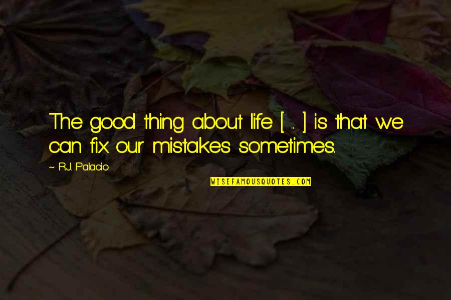 Good Mistakes Quotes By R.J. Palacio: The good thing about life [ ... ]