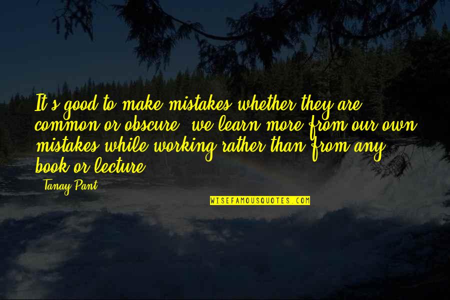 Good Mistakes Quotes By Tanay Pant: It's good to make mistakes whether they are