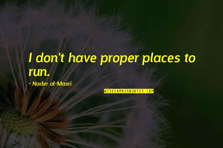 Good Mlp Quotes By Nader Al-Masri: I don't have proper places to run. Good Mlp Quotes By Nader Al-Masri: I don't have proper places to run.