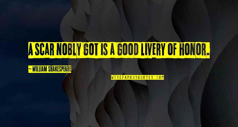Good Mobster Quotes By William Shakespeare: A scar nobly got is a good livery Good Mobster Quotes By William Shakespeare: A scar nobly got is a good livery