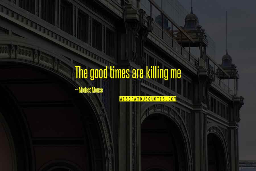 Good Modest Mouse Quotes By Modest Mouse: The good times are killing me