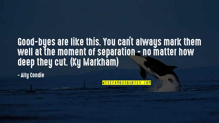 Good Moment Quotes By Ally Condie: Good-byes are like this. You can't always mark
