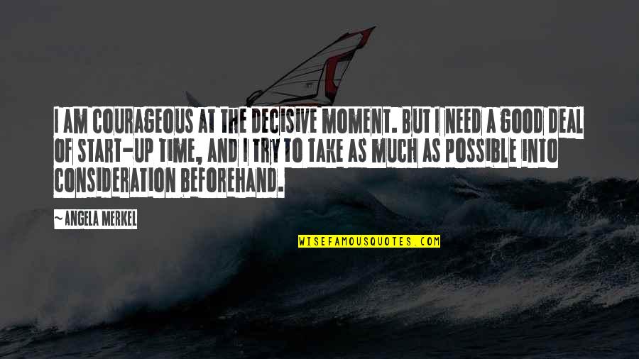 Good Moment Quotes By Angela Merkel: I am courageous at the decisive moment. But