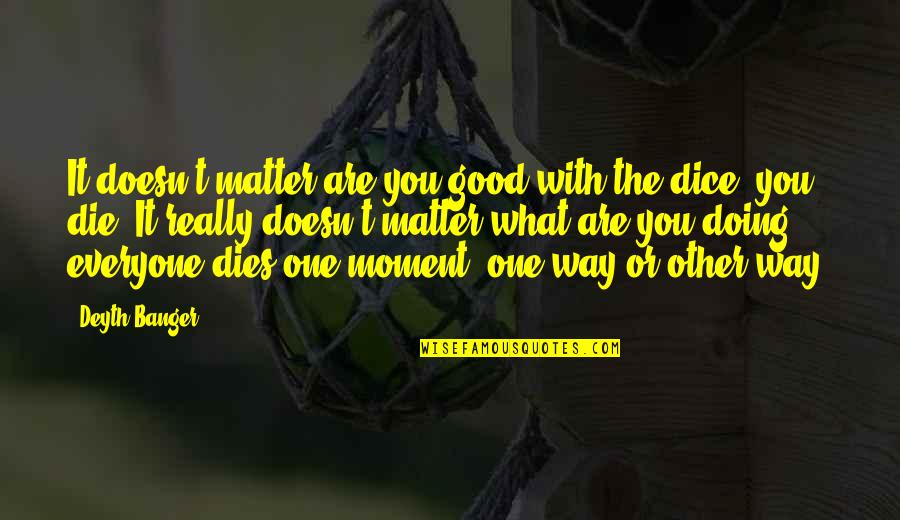 Good Moment Quotes By Deyth Banger: It doesn't matter are you good with the
