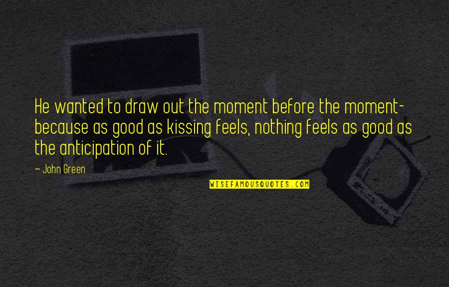 Good Moment Quotes By John Green: He wanted to draw out the moment before