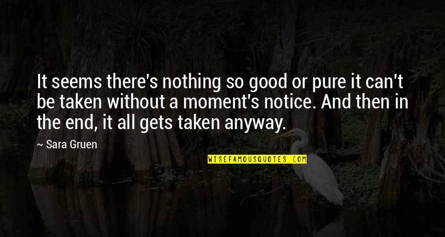 Good Moment Quotes By Sara Gruen: It seems there's nothing so good or pure