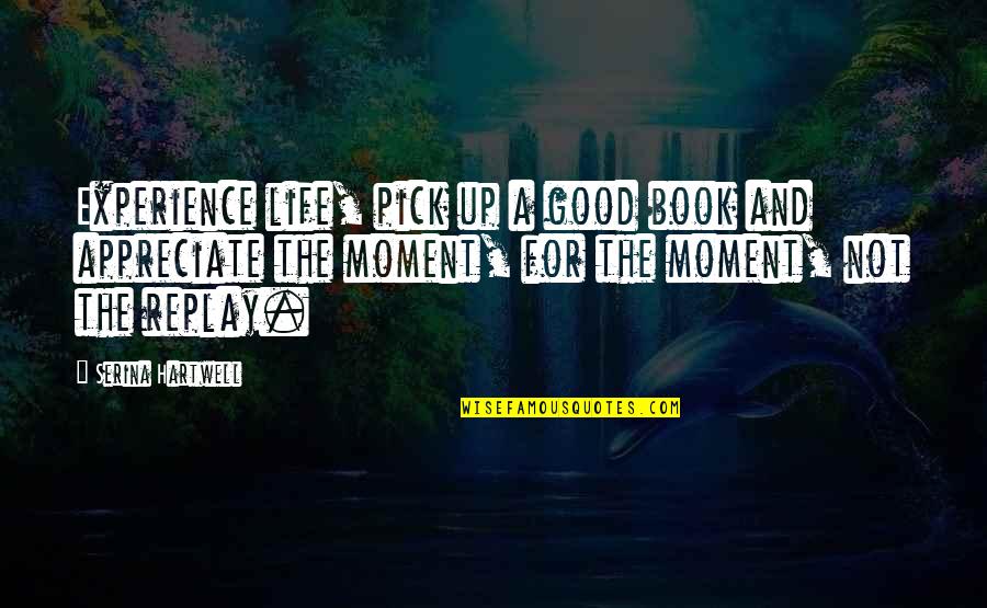 Good Moment Quotes By Serina Hartwell: Experience life, pick up a good book and