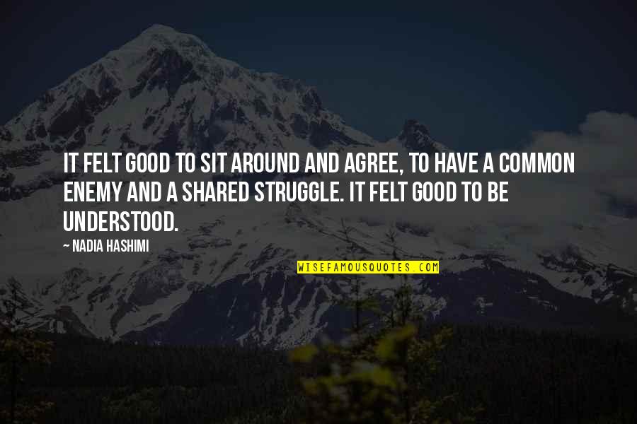 Good Moms Quotes By Nadia Hashimi: It felt good to sit around and agree,
