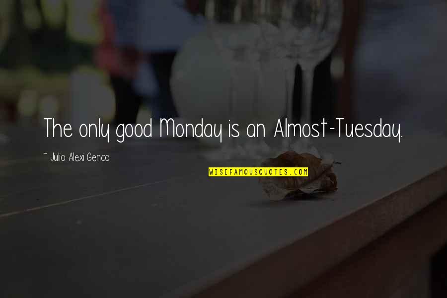 Good Monday Quotes By Julio Alexi Genao: The only good Monday is an Almost-Tuesday. Good Monday Quotes By Julio Alexi Genao: The only good Monday is an Almost-Tuesday.