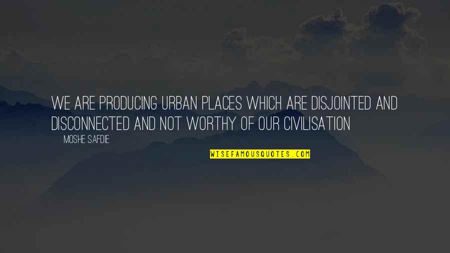 Good Monday Quotes By Moshe Safdie: We are producing urban places which are disjointed Good Monday Quotes By Moshe Safdie: We are producing urban places which are disjointed