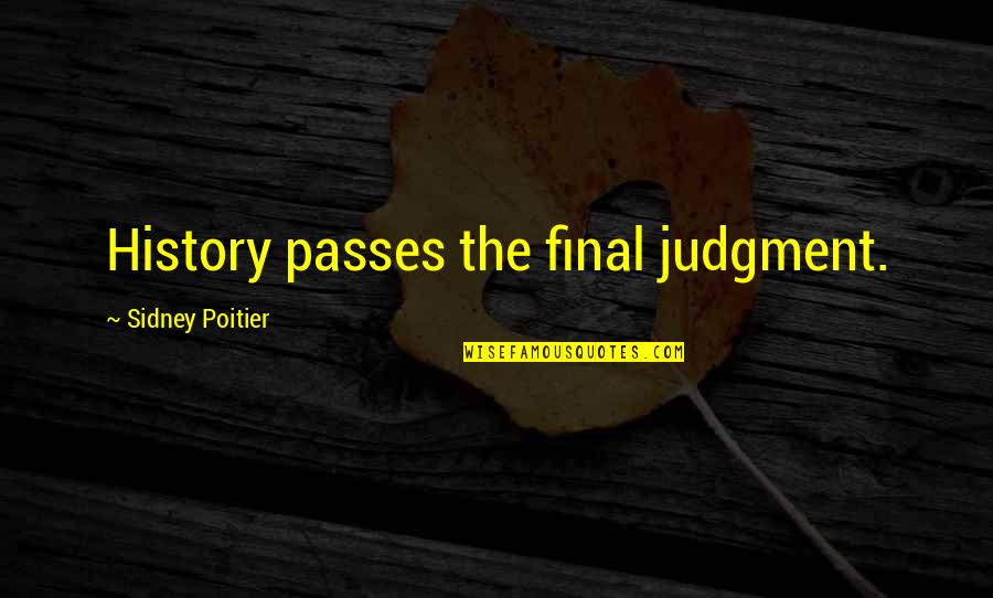 Good Monday Quotes By Sidney Poitier: History passes the final judgment. Good Monday Quotes By Sidney Poitier: History passes the final judgment.