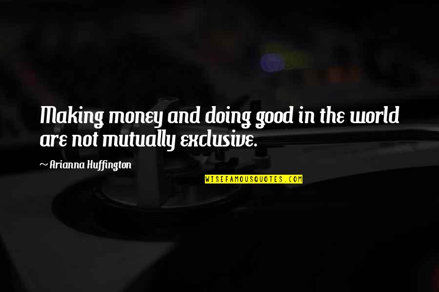 Good Money Making Quotes By Arianna Huffington: Making money and doing good in the world Good Money Making Quotes By Arianna Huffington: Making money and doing good in the world