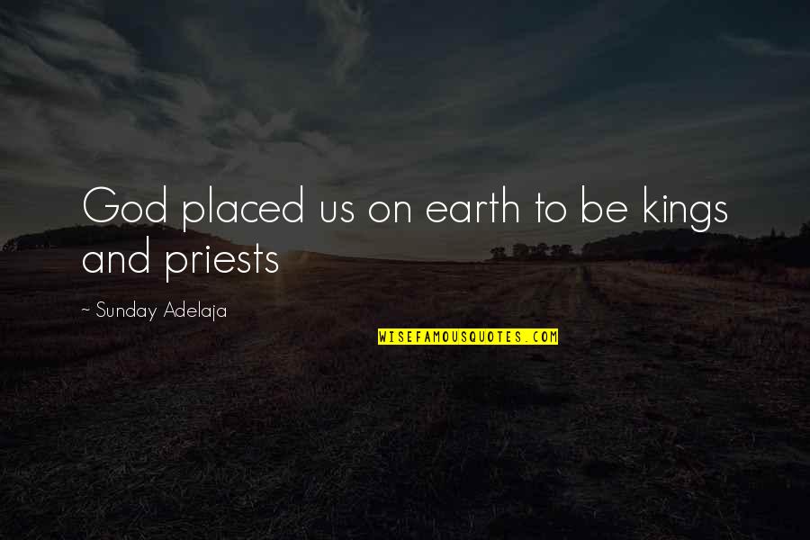 Good Monthly Quotes By Sunday Adelaja: God placed us on earth to be kings