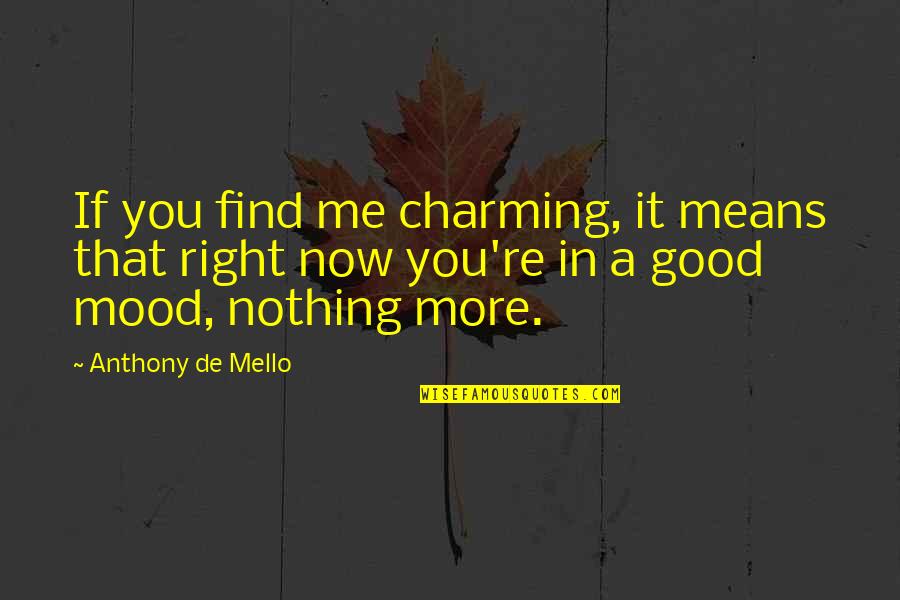 Good Mood Quotes By Anthony De Mello: If you find me charming, it means that