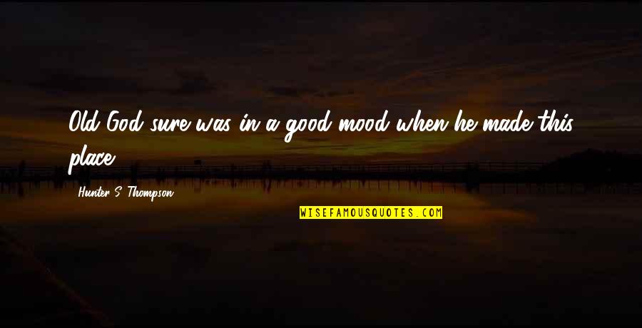 Good Mood Quotes By Hunter S. Thompson: Old God sure was in a good mood