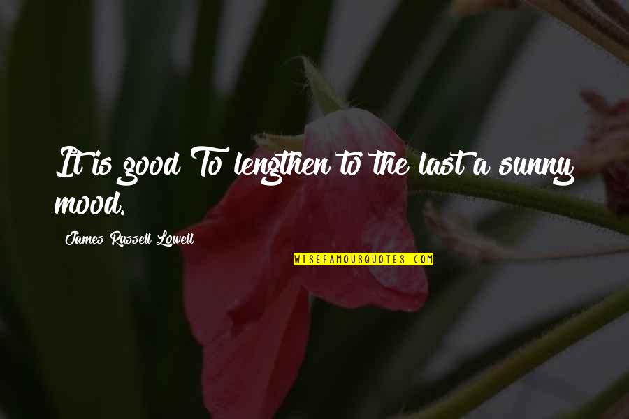 Good Mood Quotes By James Russell Lowell: It is good To lengthen to the last