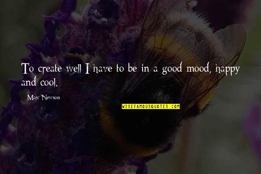 Good Mood Quotes By Marc Newson: To create well I have to be in