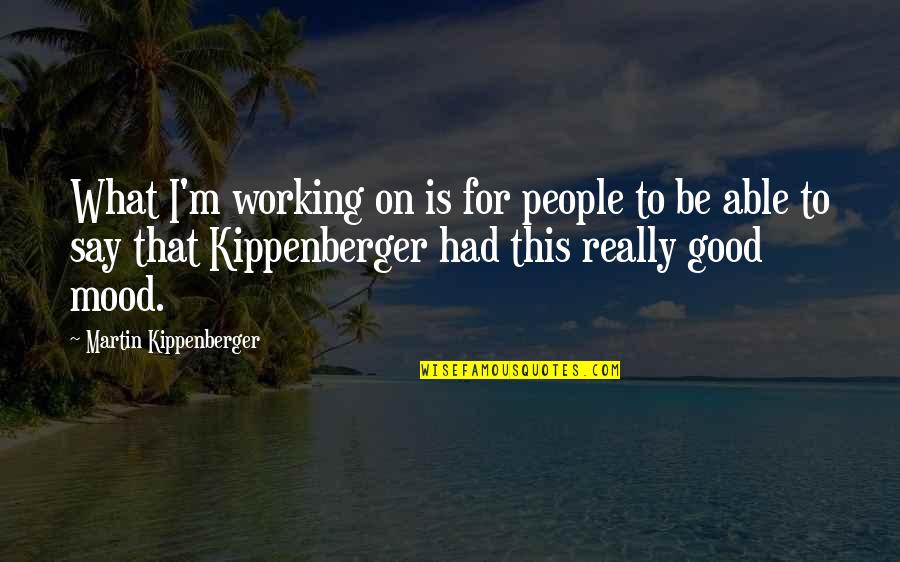 Good Mood Quotes By Martin Kippenberger: What I'm working on is for people to