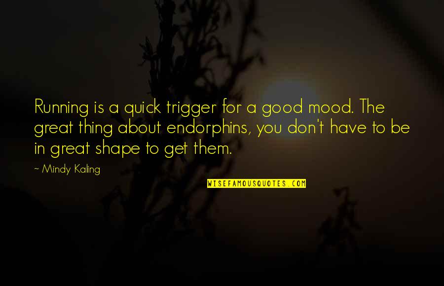 Good Mood Quotes By Mindy Kaling: Running is a quick trigger for a good